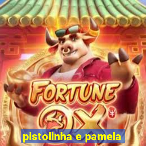 pistolinha e pamela